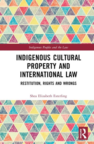 Shea Elizabeth Esterling - Indigenous Cultural Property and International Law, Inbunden