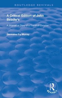 bokomslag A Critical Edition of John Beadle's a Journall or Diary of a Thankfull Christian
