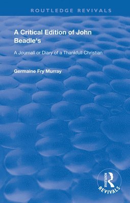 A Critical Edition of John Beadle's a Journall or Diary of a Thankfull Christian 1