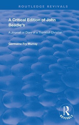 bokomslag A Critical Edition of John Beadle's a Journall or Diary of a Thankfull Christian