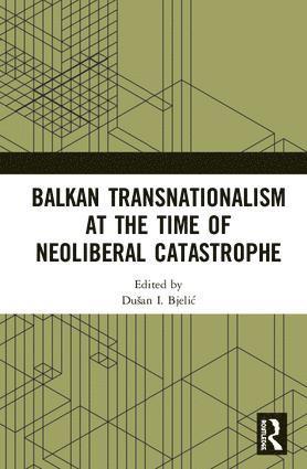 bokomslag Balkan Transnationalism at the Time of Neoliberal Catastrophe