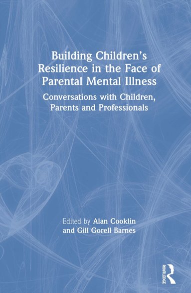 Alan Cooklin, Gill Gorell Barnes - Building Children’s Resilience in the Face of Parental Mental Illness, Inbunden