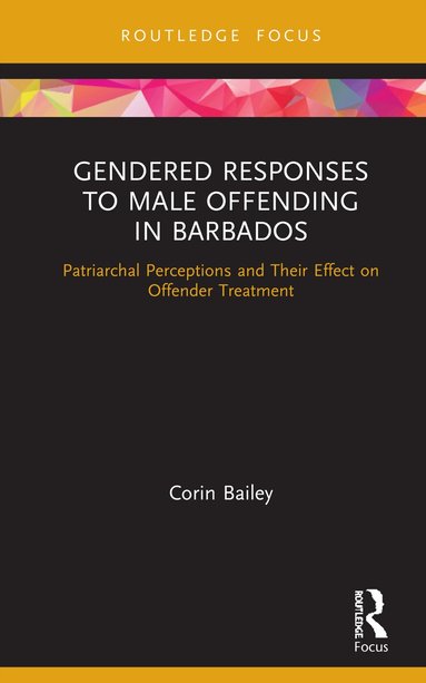 Corin Bailey - Gendered Responses to Male Offending in Barbados, Inbunden