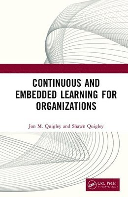 Jon M. Quigley, Shawn P. Quigley - Continuous and Embedded Learning for Organizations, Inbunden