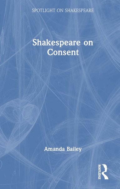 Amanda Bailey - Shakespeare on Consent, Inbunden