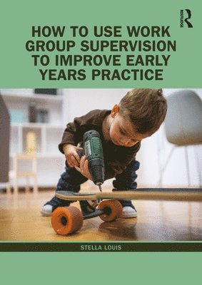 How to Use Work Group Supervision to Improve Early Years Practice 1