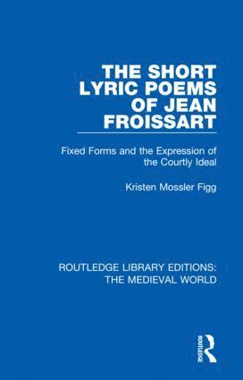 Kristen Mossler Figg - Short Lyric Poems of Jean Froissart, Inbunden