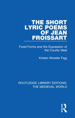 Kristen Mossler Figg - Short Lyric Poems of Jean Froissart, Häftad