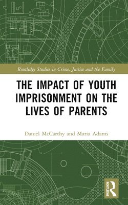 Daniel McCarthy, Maria Adams, UK) McCarthy, Daniel (Department of Sociology, University of Surrey, UK) Adams, Maria (Department of Sociology, University of Surrey, Daniel Mccarthy - Impact of Youth Imprisonment on the Lives of Parents, Inbunden