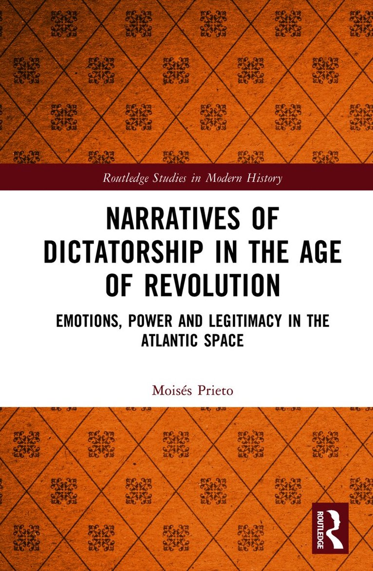 Moisés Prieto, Germany) Prieto, Moises (Humboldt University of Berlin - Narratives of Dictatorship in the Age of Revolution, Inbunden