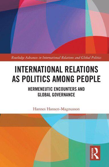 Hannes Hansen-Magnusson - International Relations as Politics among People, Inbunden