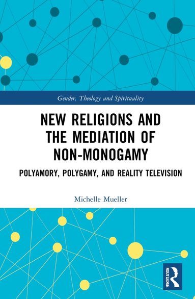 Michelle Mueller - New Religions and the Mediation of Non-Monogamy, Inbunden