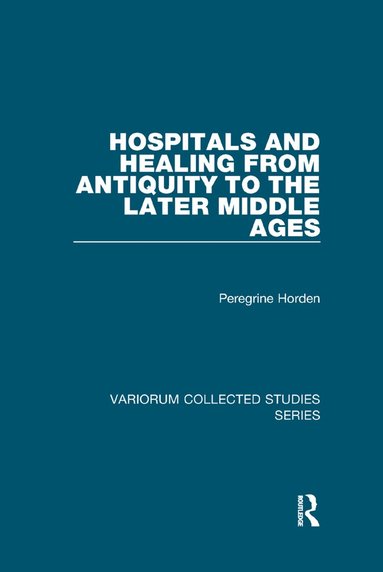 Peregrine Horden - Hospitals and Healing from Antiquity to the Later Middle Ages, Häftad
