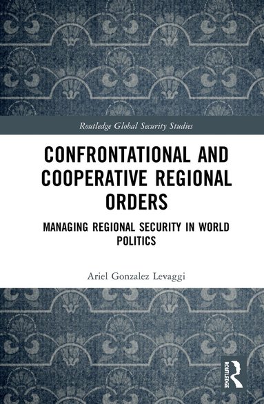 Ariel Gonzalez Levaggi - Confrontational and Cooperative Regional Orders, Inbunden