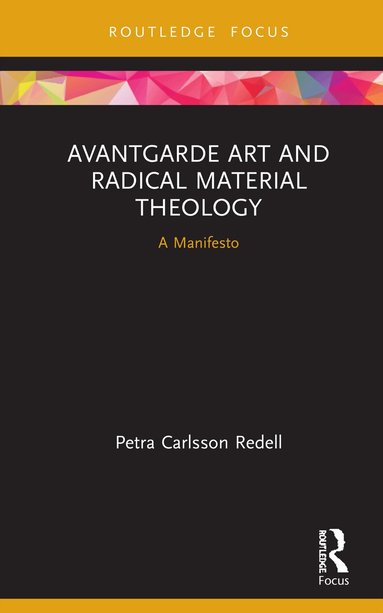 Petra Carlsson Redell - Avantgarde Art and Radical Material Theology, Inbunden