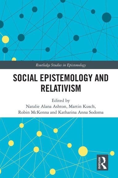 Natalie Alana Ashton, Martin Kusch, Robin McKenna, Katharina Anna Sodoma - Social Epistemology and Relativism, Inbunden