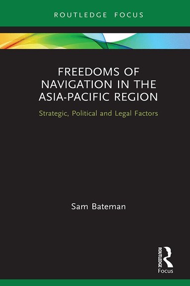 Sam Bateman - Freedoms of Navigation in the Asia-Pacific Region, Inbunden