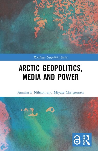 Annika Nilsson E., Miyase Christensen - Arctic Geopolitics, Media and Power, Inbunden
