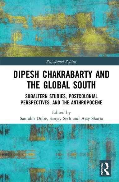 Saurabh Dube, Sanjay Seth, Ajay Skaria - Dipesh Chakrabarty and the Global South, Inbunden
