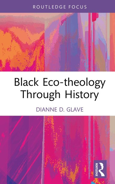 Dianne D. Glave - Black Eco-theology Through History, Inbunden