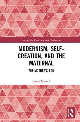 James Martell - Modernism, Self-Creation, and the Maternal, Inbunden