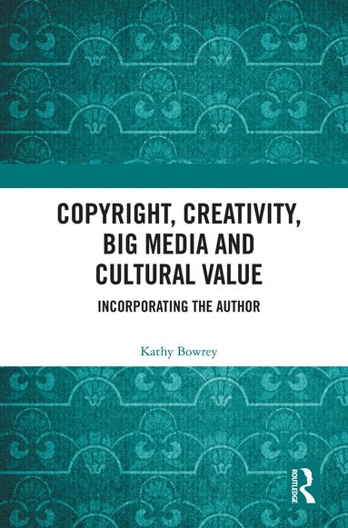 Kathy Bowrey - Copyright, Creativity, Big Media and Cultural Value, Inbunden