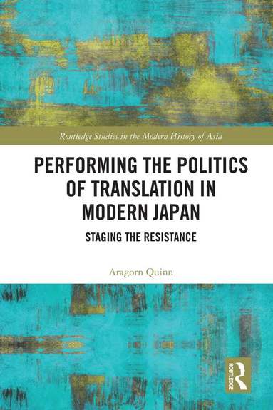 Aragorn Quinn - Performing the Politics of Translation in Modern Japan, Inbunden