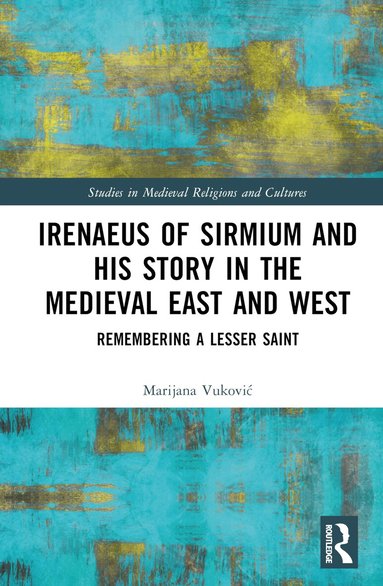 Marijana Vuković - Irenaeus of Sirmium and His Story in the Medieval East and West, Inbunden