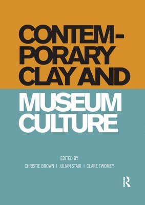 Christie Brown, Julian Stair, Clare Twomey - Contemporary Clay and Museum Culture, Häftad