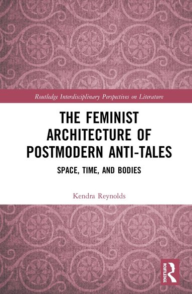 Kendra Reynolds - Feminist Architecture of Postmodern Anti-Tales, Inbunden