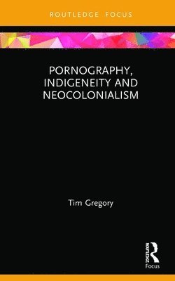 bokomslag Pornography, Indigeneity and Neocolonialism