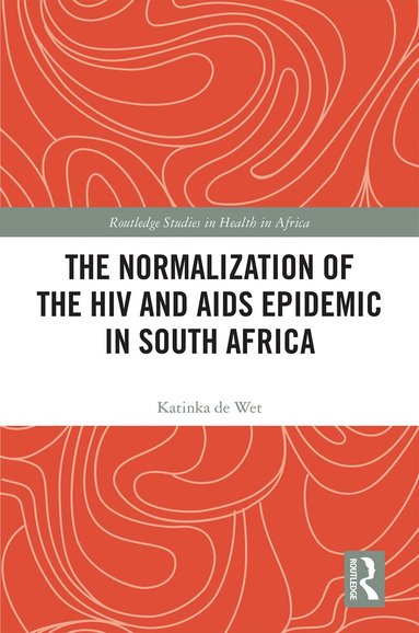 Katinka de Wet - Normalization of the HIV and AIDS Epidemic in South Africa, Inbunden