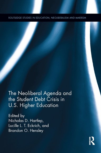 Nicholas Hartlep, Lucille Eckrich, Brandon Hensley - Neoliberal Agenda and the Student Debt Crisis in U.S. Higher Education, Häftad
