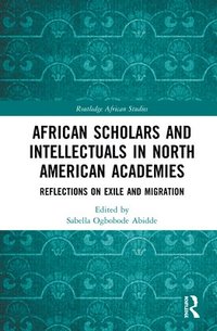 bokomslag African Scholars and Intellectuals in North American Academies