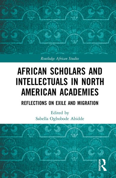 Sabella Ogbobode Abidde - African Scholars and Intellectuals in North American Academies, Inbunden