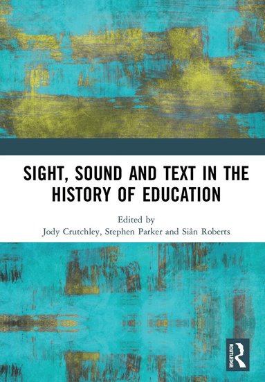 Jody Crutchley, Stephen Parker, Siân Roberts - Sight, Sound and Text in the History of Education, Inbunden