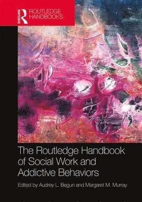 Audrey L. Begun, Margaret M. Murray - Routledge Handbook of Social Work and Addictive Behaviors, Inbunden