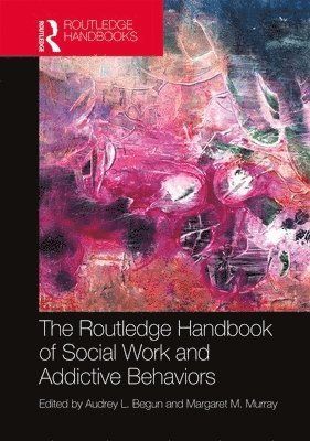 The Routledge Handbook of Social Work and Addictive Behaviors 1