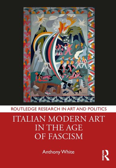 Anthony White - Italian Modern Art in the Age of Fascism, Inbunden