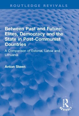 Anton Steen - Between Past and Future: Elites, Democracy and the State in Post-Communist Countries, Häftad