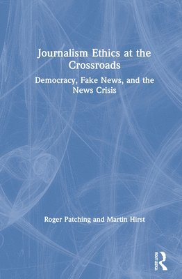 Roger Patching, Martin Hirst - Journalism Ethics at the Crossroads, Inbunden