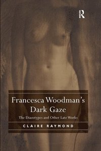 bokomslag Francesca Woodman's Dark Gaze