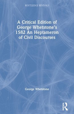 bokomslag A Critical Edition of George Whetstones 1582 An Heptameron of Civil Discourses