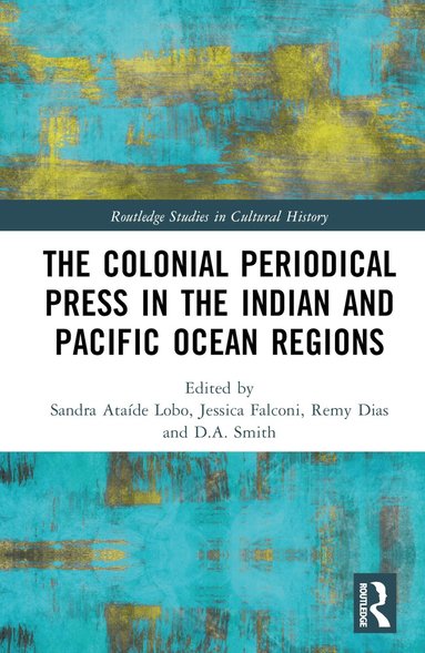 Sandra Ataíde Lobo, Jessica Falconi, Remy Dias, Dave A. Smith - Colonial Periodical Press in the Indian and Pacific Ocean Regions, Inbunden