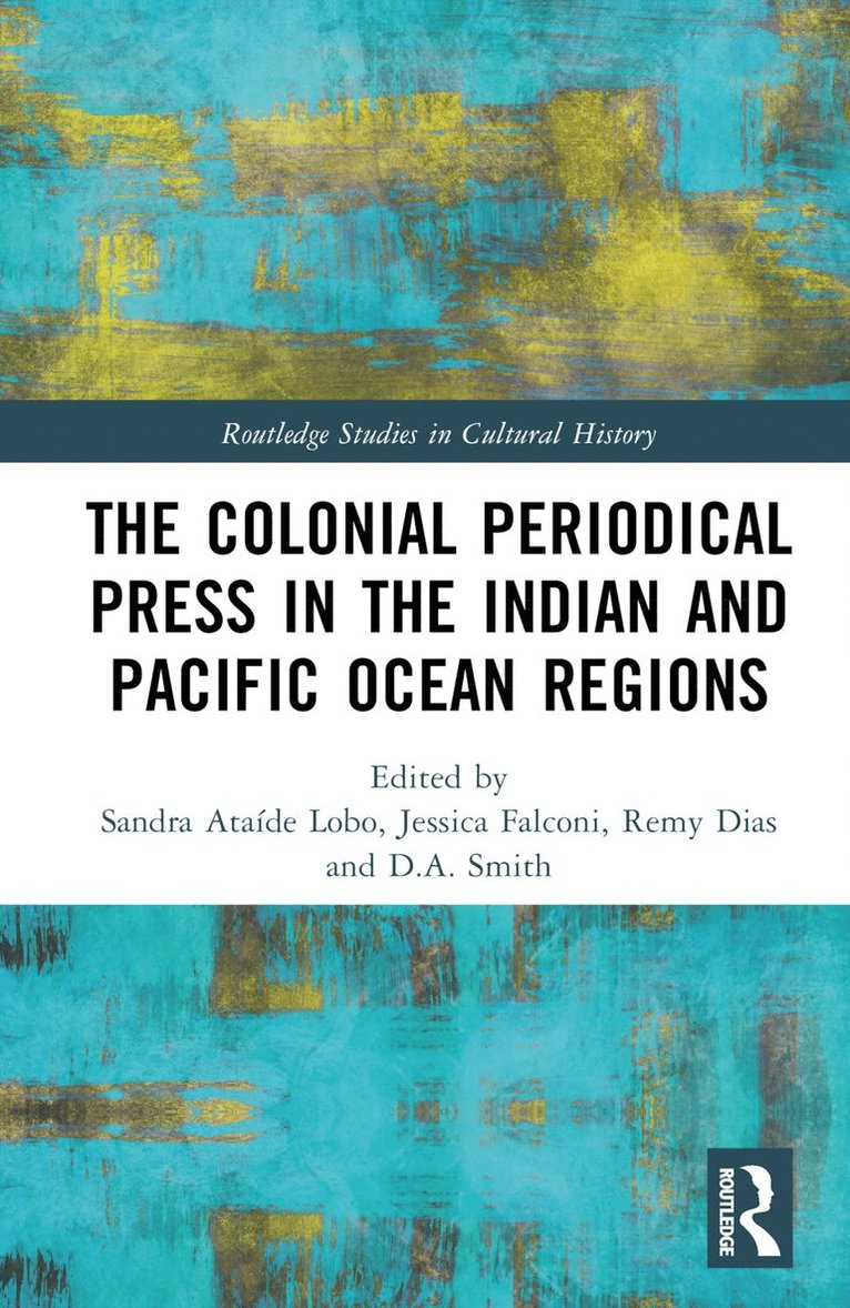Sandra Ataíde Lobo, Jessica Falconi, Remy Dias, Dave A. Smith, Portugal) Lobo, Sandra Ataide (Universidade NOVA de Lisboa - Colonial Periodical Press in the Indian and Pacific Ocean Regions, Inbunden