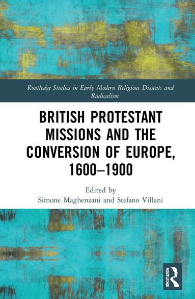 Simone Maghenzani, Stefano Villani - British Protestant Missions and the Conversion of Europe, 1600–1900, Inbunden