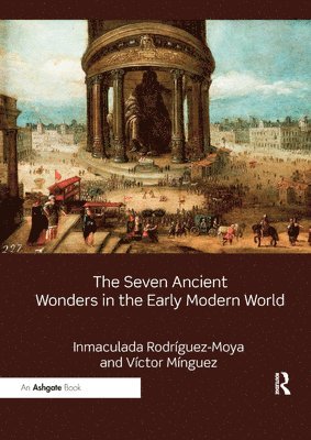 Inmaculada Rodríguez-Moya, Víctor Mínguez, Spain) Rodriguez-Moya, Inmaculada (University Jaume I, Spain) Minguez, Victor (University Jaume I - Seven Ancient Wonders in the Early Modern World, Häftad
