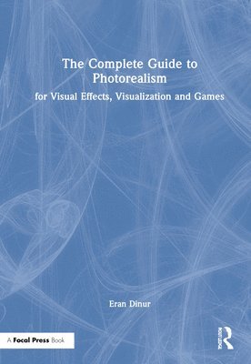 bokomslag The Complete Guide to Photorealism for Visual Effects, Visualization and Games