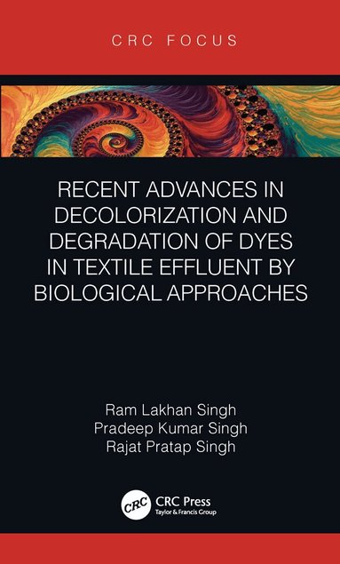 Ram Lakhan Singh, Pradeep Kumar Singh, Rajat Pratap Singh - Recent Advances in Decolorization and Degradation of Dyes in Textile Effluent by Biological Approaches, Inbunden