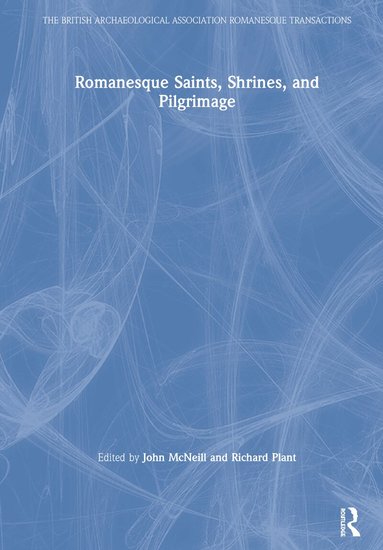 John McNeill, Richard Plant - Romanesque Saints, Shrines, and Pilgrimage, Inbunden